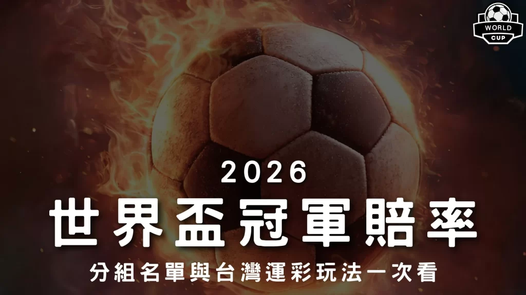 2026世界盃冠軍賠率 2026世足奪冠預測 台灣運彩世界盃玩法 2026世界盃分組名單 世足賽金靴獎賠率